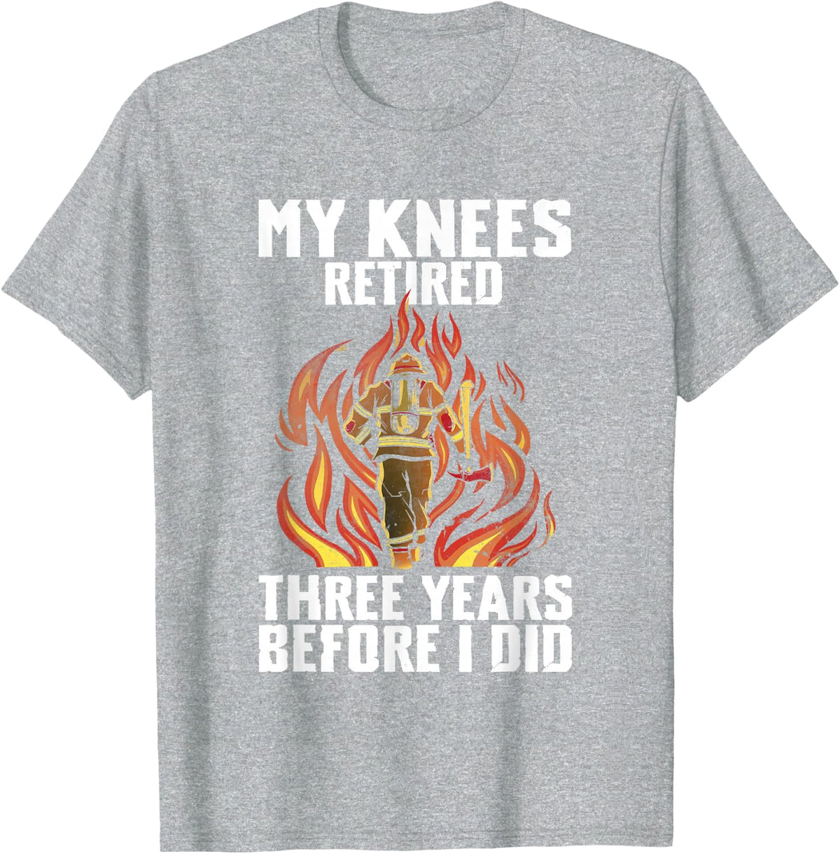 My Knees Retired Three Years Before I Did Firefighter T-Shirt - Heather Grey