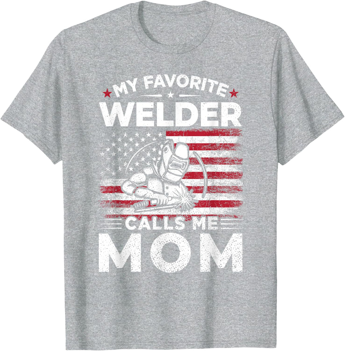 My Favorite Welder Calls Me Mom American Flag Mom Gift T-Shirt - Heather Grey