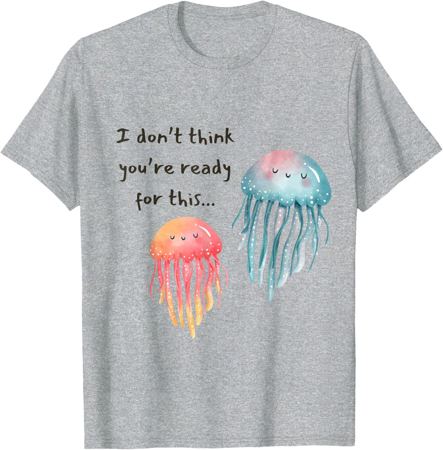 I Don't Think You're Ready for This Jelly Funny Jellyfish T-Shirt - Heather Grey