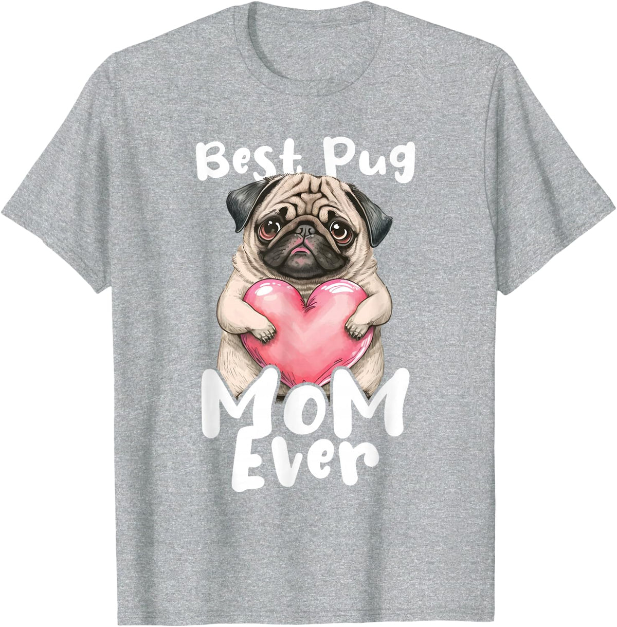 Best Pug Mom Ever - Mother's Day Dog Owner Puppy Pet Trainer T-Shirt - Heather Grey