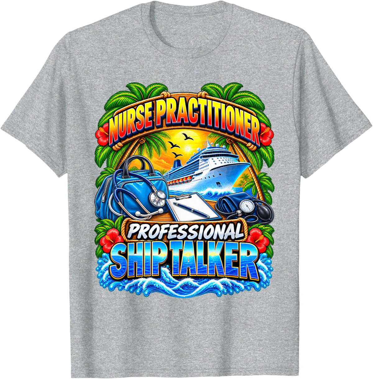 Nurse Practitioner Professional Ship Talker Cruise Vacation T-Shirt - Heather Grey